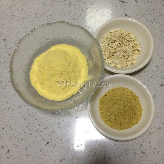 准备好玉米面，小麦胚芽，燕麦片
