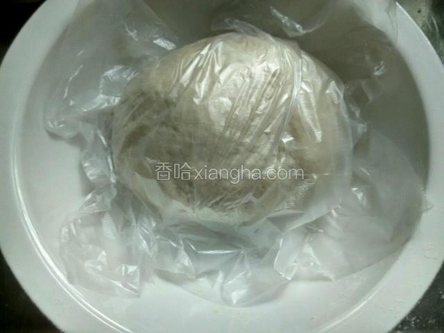 用个保鲜袋盖住饧半个小时。