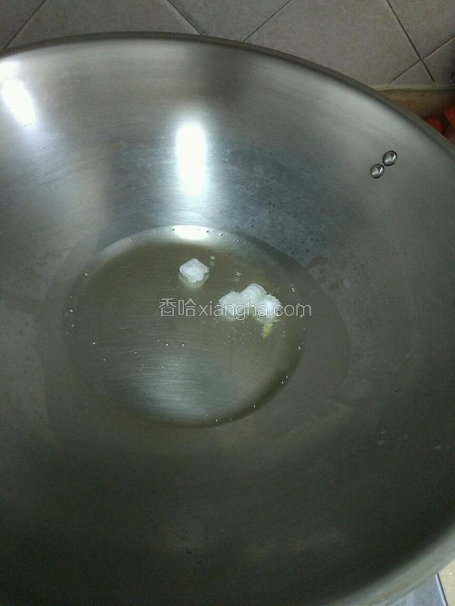锅里放适量的油，把冰糖放入，小火慢慢熬化！