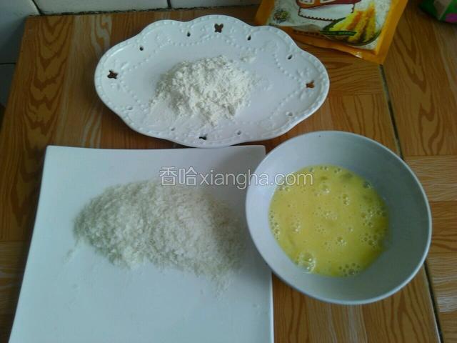 准备蛋液，面粉，面包糠。