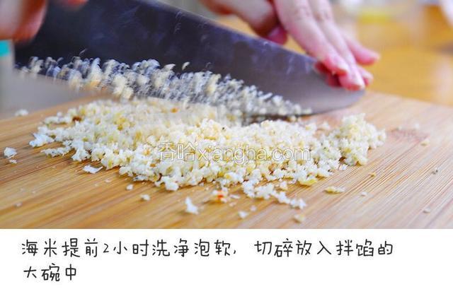 海米提前2小时洗净泡软，切碎放入拌馅的大碗中宝餐提示：泡海米的水鲜过味精，并且含有大量钙质，一定不要浪费